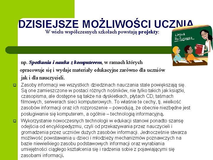  DZISIEJSZE MOŻLIWOŚCI UCZNIA W wielu współczesnych szkołach powstają projekty: np. Spotkania i nauka