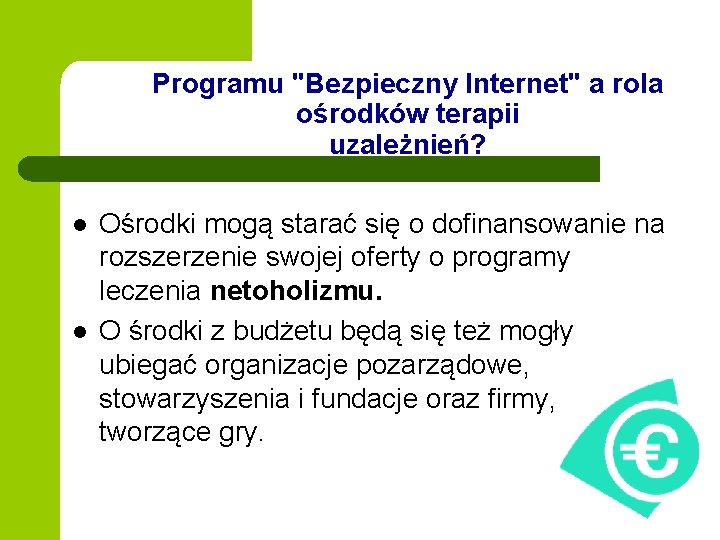 Programu "Bezpieczny Internet" a rola ośrodków terapii uzależnień? l l Ośrodki mogą starać się