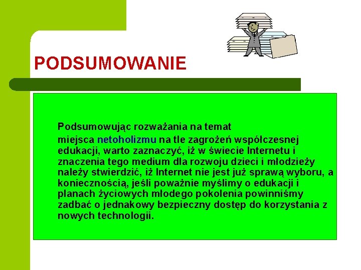 PODSUMOWANIE Podsumowując rozważania na temat miejsca netoholizmu na tle zagrożeń współczesnej edukacji, warto zaznaczyć,