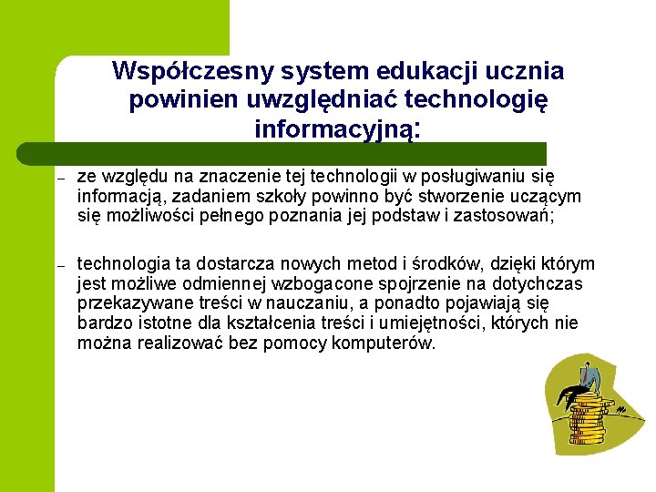 Współczesny system edukacji ucznia powinien uwzględniać technologię informacyjną: – ze względu na znaczenie tej