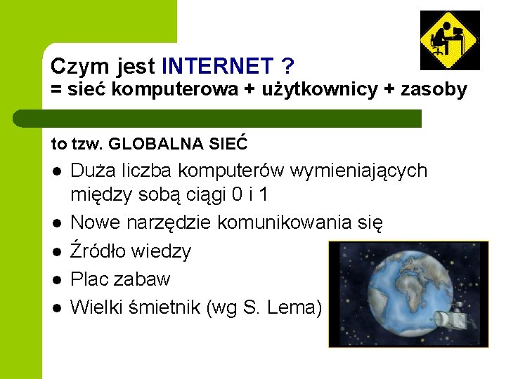 Czym jest INTERNET ? = sieć komputerowa + użytkownicy + zasoby to tzw. GLOBALNA