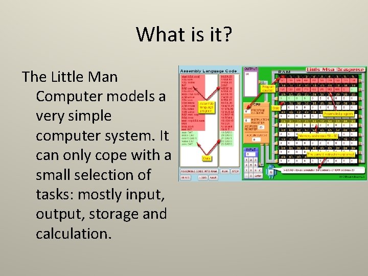 What is it? The Little Man Computer models a very simple computer system. It