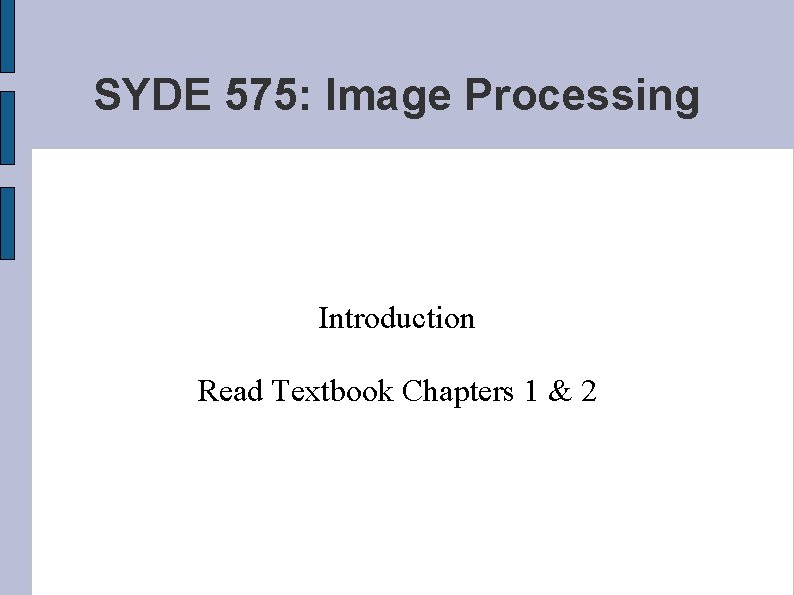SYDE 575: Image Processing Introduction Read Textbook Chapters 1 & 2 