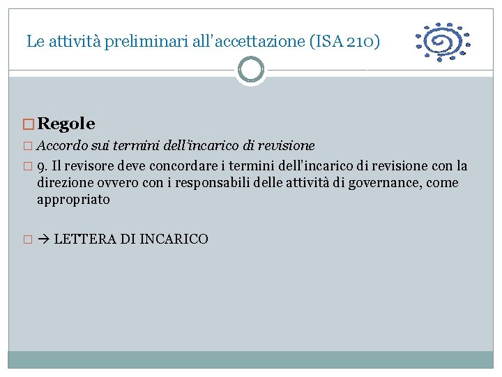  Le attività preliminari all’accettazione (ISA 210) � Regole � Accordo sui termini dell’incarico