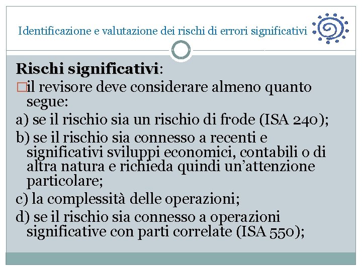  Identificazione e valutazione dei rischi di errori significativi Rischi significativi: significativi �il revisore