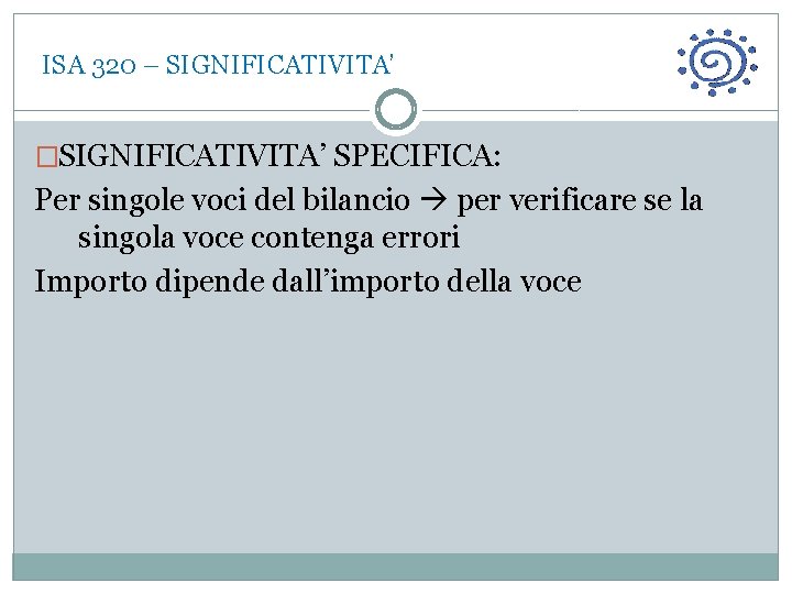  ISA 320 – SIGNIFICATIVITA’ �SIGNIFICATIVITA’ SPECIFICA: Per singole voci del bilancio per verificare