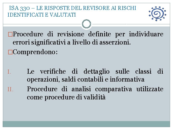  ISA 330 – LE RISPOSTE DEL REVISORE AI RISCHI IDENTIFICATI E VALUTATI �Procedure