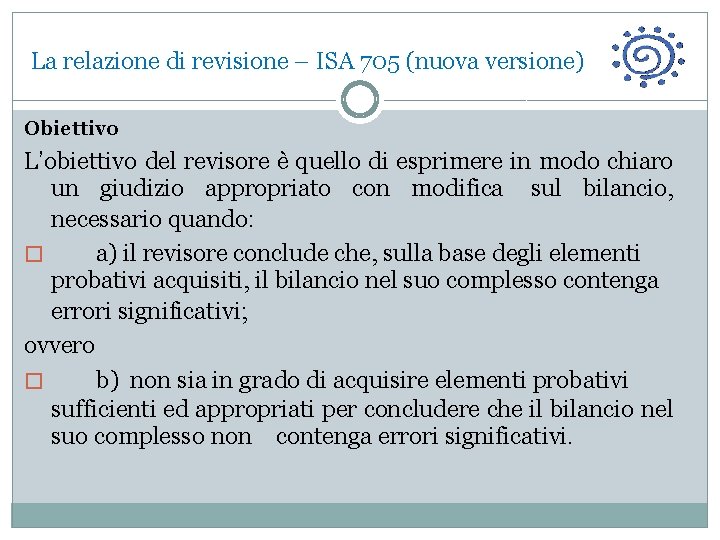 La relazione di revisione – ISA 705 (nuova versione) Obiettivo L’obiettivo del revisore è