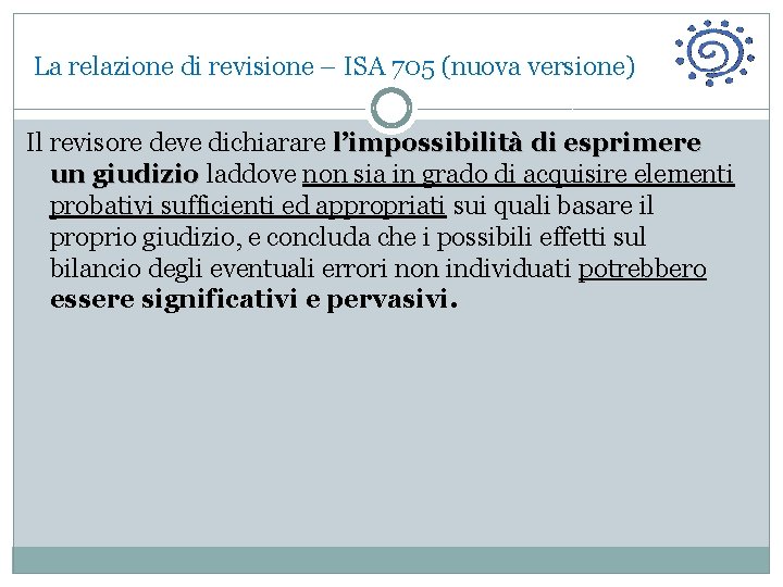 La relazione di revisione – ISA 705 (nuova versione) Il revisore deve dichiarare l’impossibilità