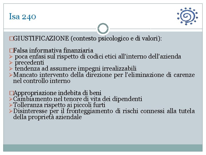 Isa 240 �GIUSTIFICAZIONE (contesto psicologico e di valori): �Falsa informativa finanziaria Ø poca enfasi