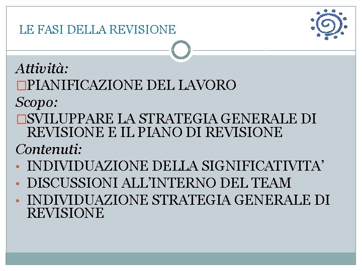  LE FASI DELLA REVISIONE Attività: �PIANIFICAZIONE DEL LAVORO Scopo: �SVILUPPARE LA STRATEGIA GENERALE