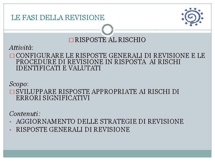  LE FASI DELLA REVISIONE � RISPOSTE AL RISCHIO Attività: � CONFIGURARE LE RISPOSTE