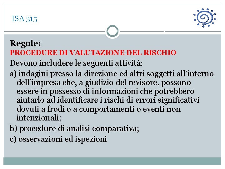  ISA 315 Regole: PROCEDURE DI VALUTAZIONE DEL RISCHIO Devono includere le seguenti attività: