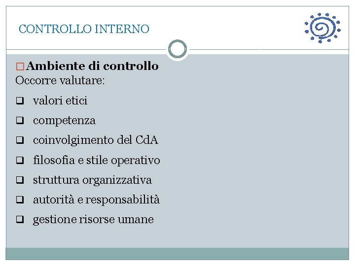  CONTROLLO INTERNO � Ambiente di controllo Occorre valutare: q valori etici q competenza