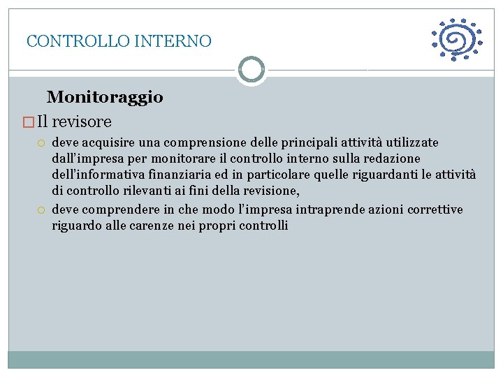  CONTROLLO INTERNO Monitoraggio � Il revisore • deve acquisire una comprensione delle principali