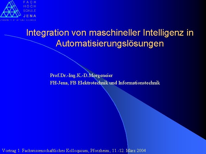 Integration von maschineller Intelligenz in Automatisierungslösungen Prof. Dr. -Ing. K. -D. Morgeneier FH-Jena, FB