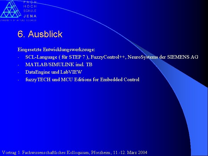 6. Ausblick Eingesetzte Entwicklungswerkzeuge: - SCL-Language ( für STEP 7 ), Fuzzy. Control++, Neuro.