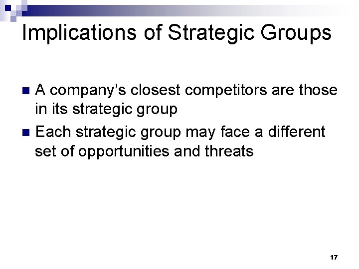 Implications of Strategic Groups A company’s closest competitors are those in its strategic group