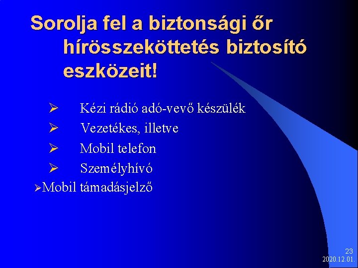 Sorolja fel a biztonsági őr hírösszeköttetés biztosító eszközeit! Ø Kézi rádió adó-vevő készülék Ø