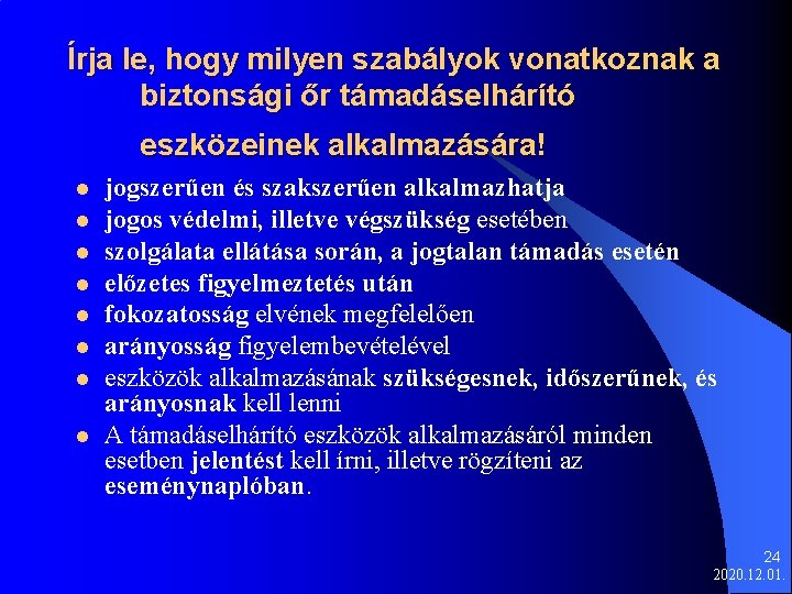 Írja le, hogy milyen szabályok vonatkoznak a biztonsági őr támadáselhárító eszközeinek alkalmazására! l l