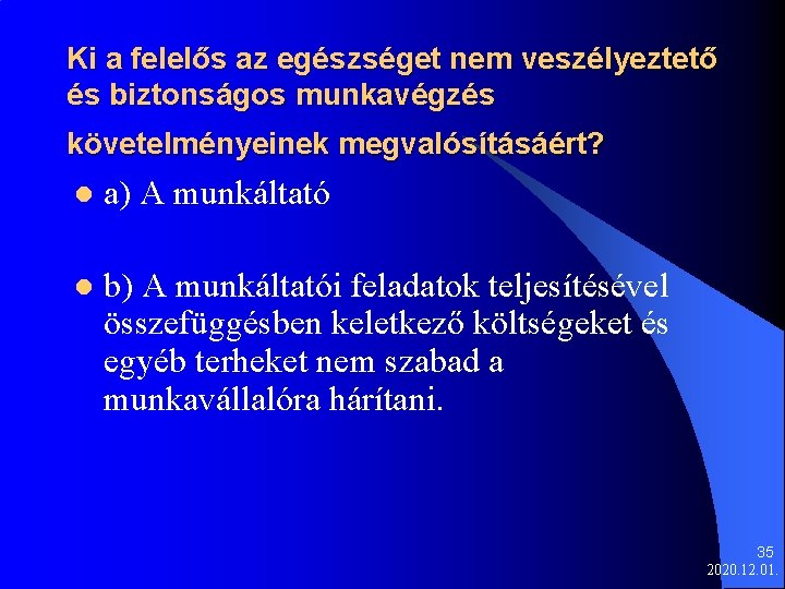 Ki a felelős az egészséget nem veszélyeztető és biztonságos munkavégzés követelményeinek megvalósításáért? l a)