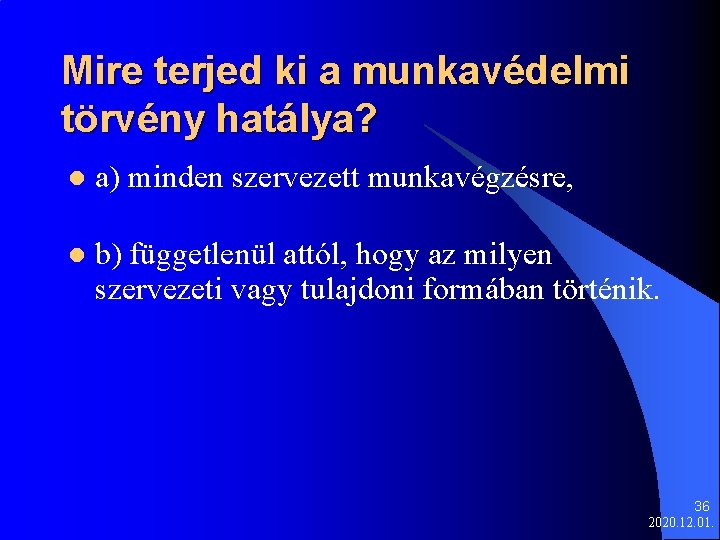 Mire terjed ki a munkavédelmi törvény hatálya? l a) minden szervezett munkavégzésre, l b)