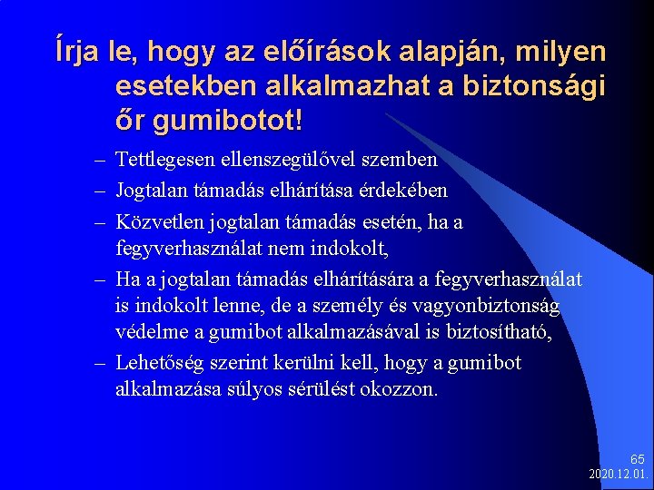 Írja le, hogy az előírások alapján, milyen esetekben alkalmazhat a biztonsági őr gumibotot! –