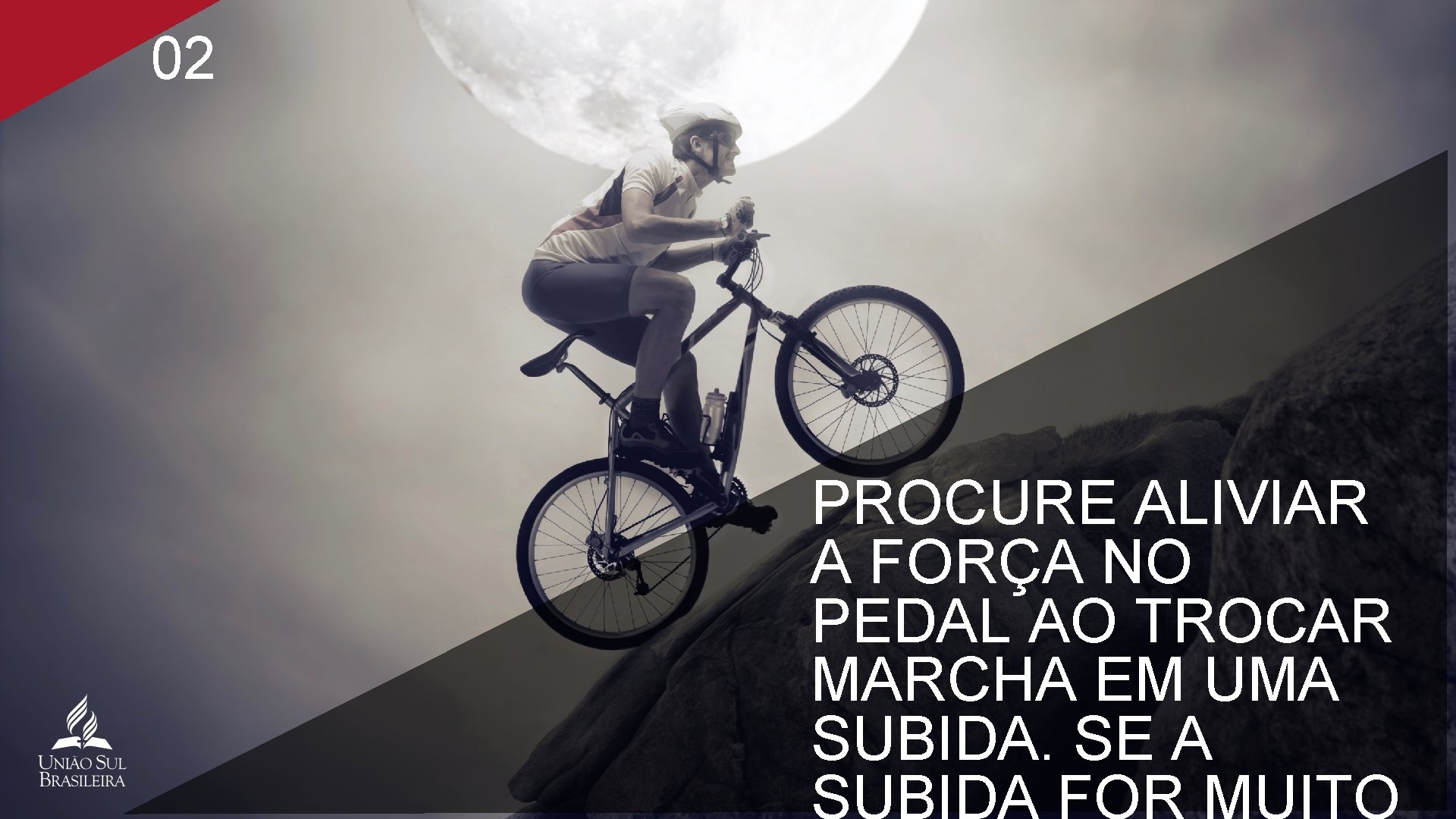 02 PROCURE ALIVIAR A FORÇA NO PEDAL AO TROCAR MARCHA EM UMA SUBIDA. SE