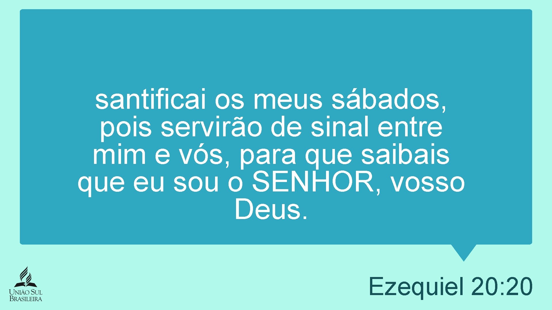 santificai os meus sábados, pois servirão de sinal entre mim e vós, para que