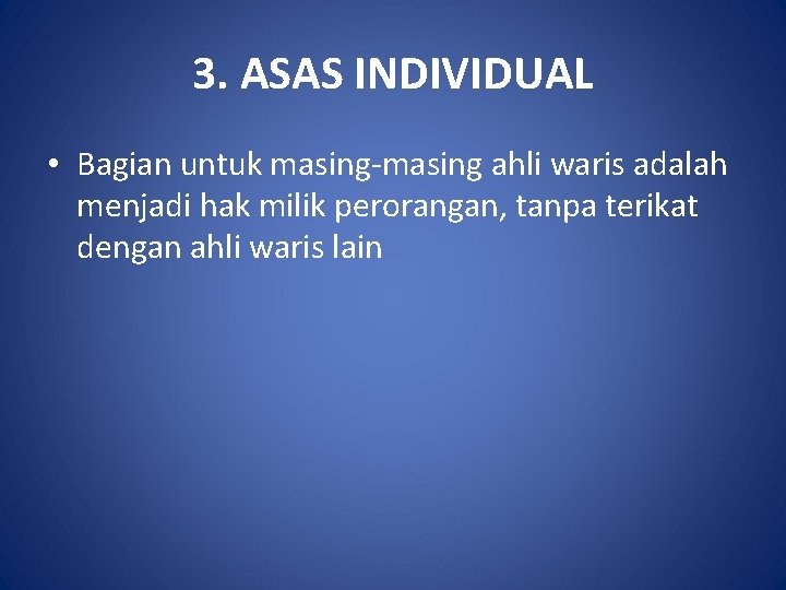 3. ASAS INDIVIDUAL • Bagian untuk masing-masing ahli waris adalah menjadi hak milik perorangan,