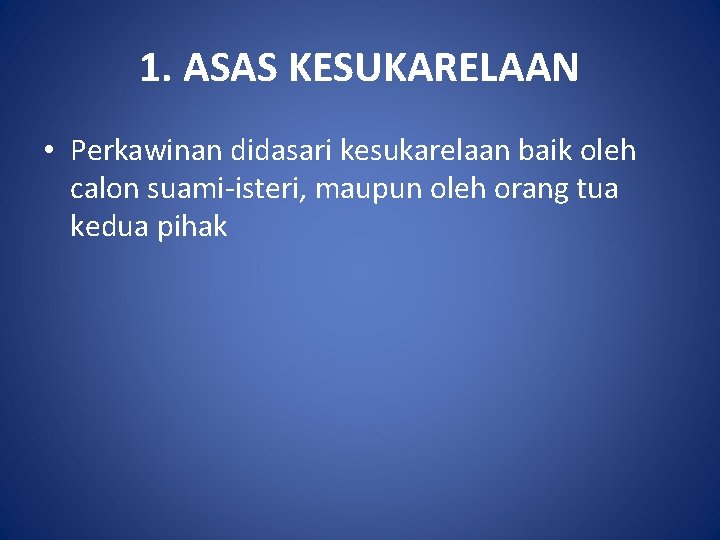 1. ASAS KESUKARELAAN • Perkawinan didasari kesukarelaan baik oleh calon suami-isteri, maupun oleh orang