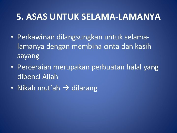 5. ASAS UNTUK SELAMA-LAMANYA • Perkawinan dilangsungkan untuk selamanya dengan membina cinta dan kasih