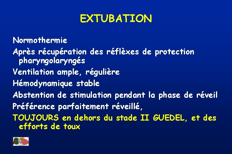 EXTUBATION Normothermie Après récupération des réflèxes de protection pharyngolaryngés Ventilation ample, régulière Hémodynamique stable