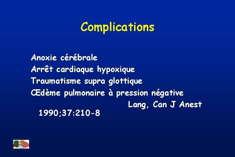 Complications Anoxie cérébrale Arrêt cardiaque hypoxique Traumatisme supra glottique Œdème pulmonaire à pression négative