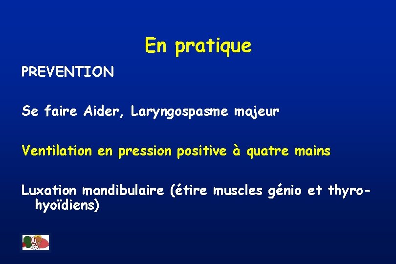 En pratique PREVENTION Se faire Aider, Laryngospasme majeur Ventilation en pression positive à quatre