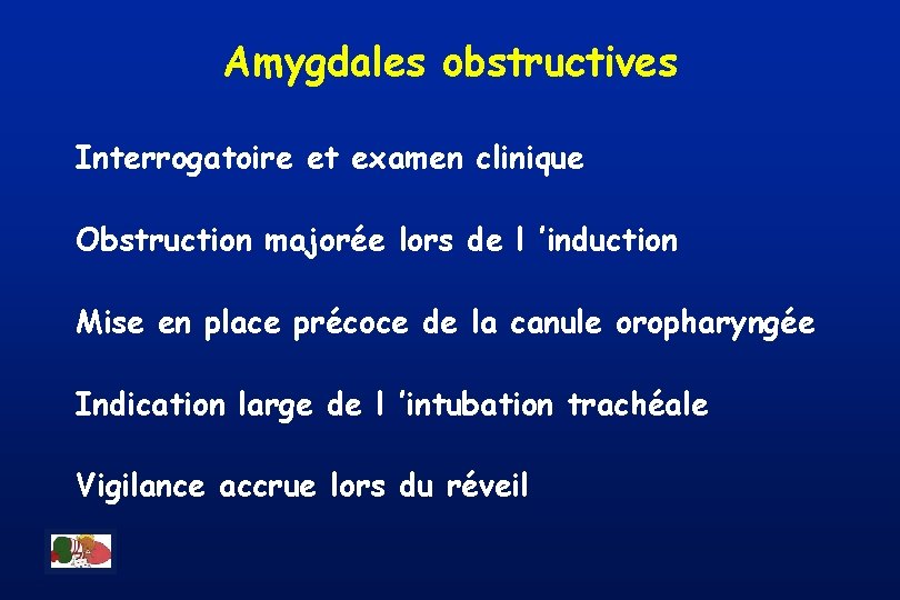 Amygdales obstructives Interrogatoire et examen clinique Obstruction majorée lors de l ’induction Mise en