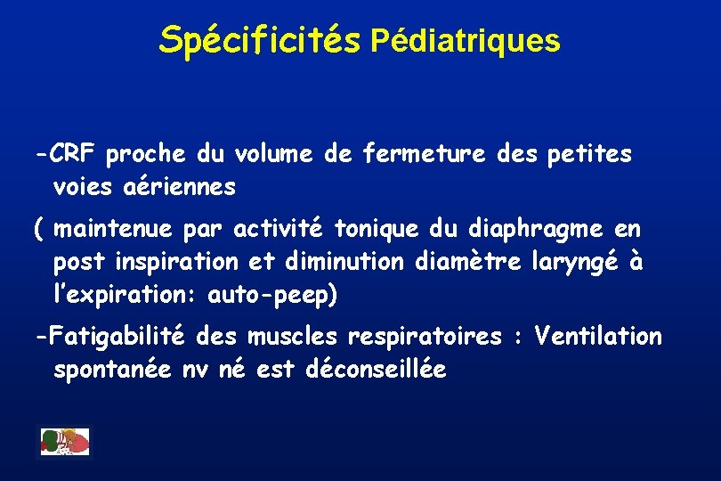 Spécificités Pédiatriques -CRF proche du volume de fermeture des petites voies aériennes ( maintenue