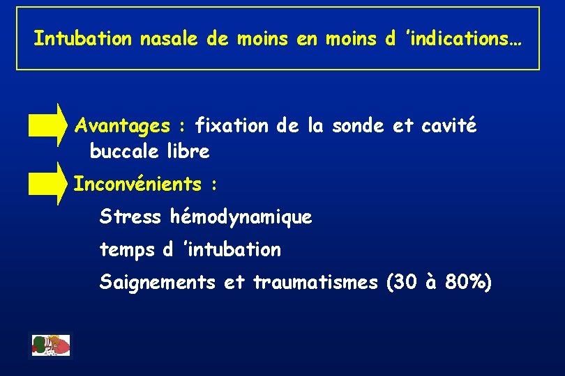 Intubation nasale de moins en moins d ’indications… Avantages : fixation de la sonde