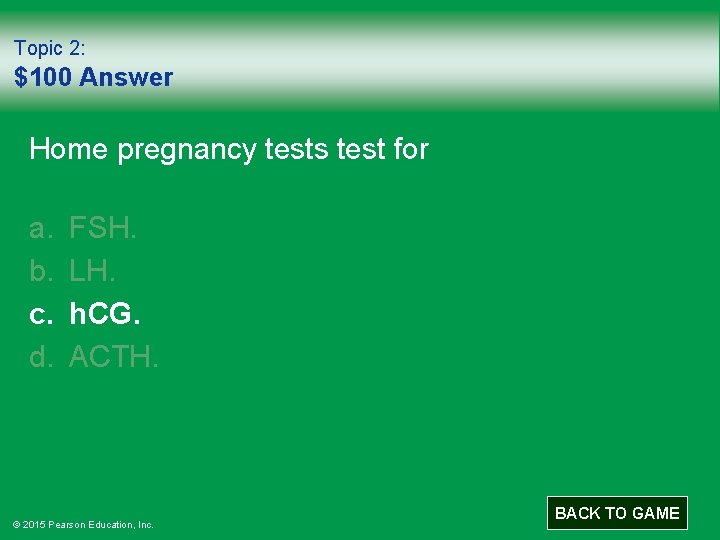 Topic 2: $100 Answer Home pregnancy tests test for a. b. c. d. FSH.