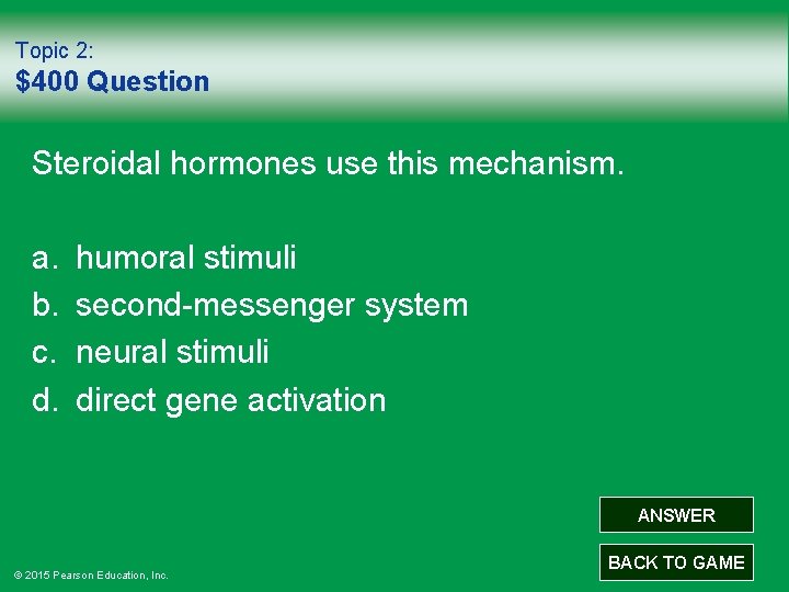 Topic 2: $400 Question Steroidal hormones use this mechanism. a. b. c. d. humoral