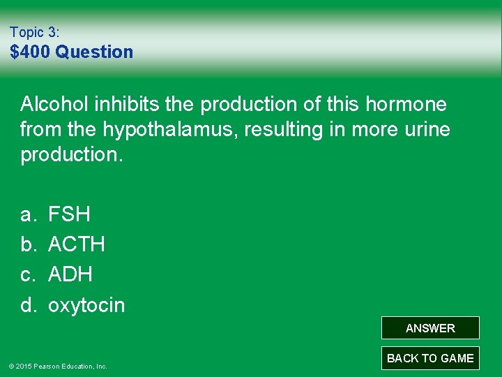 Topic 3: $400 Question Alcohol inhibits the production of this hormone from the hypothalamus,