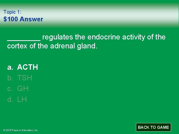 Topic 1: $100 Answer ____ regulates the endocrine activity of the cortex of the