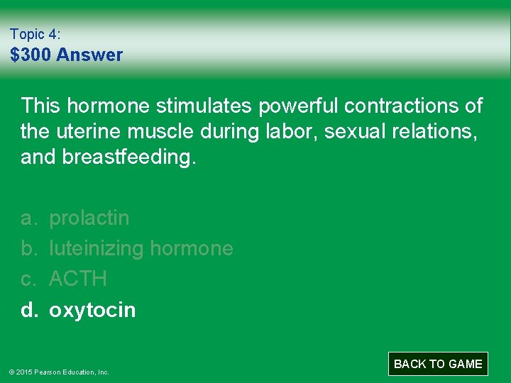 Topic 4: $300 Answer This hormone stimulates powerful contractions of the uterine muscle during