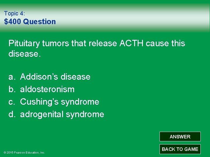 Topic 4: $400 Question Pituitary tumors that release ACTH cause this disease. a. b.