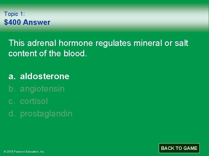 Topic 1: $400 Answer This adrenal hormone regulates mineral or salt content of the