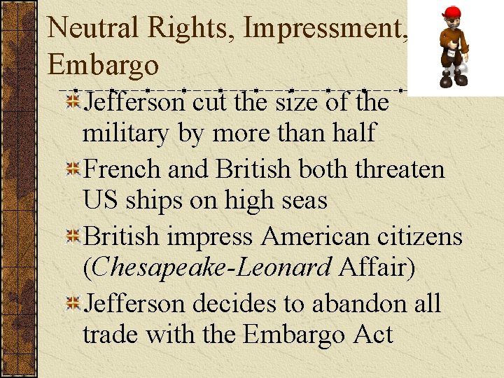 Neutral Rights, Impressment, Embargo Jefferson cut the size of the military by more than