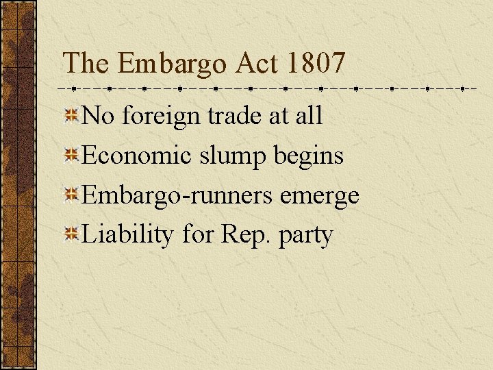 The Embargo Act 1807 No foreign trade at all Economic slump begins Embargo-runners emerge