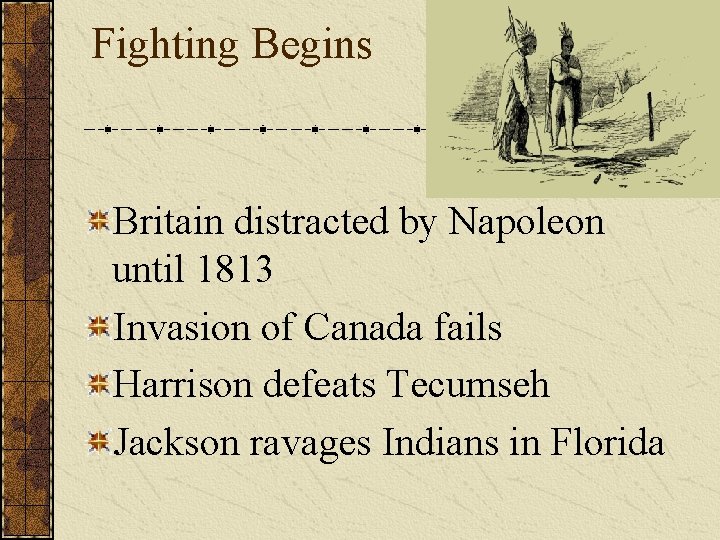 Fighting Begins Britain distracted by Napoleon until 1813 Invasion of Canada fails Harrison defeats