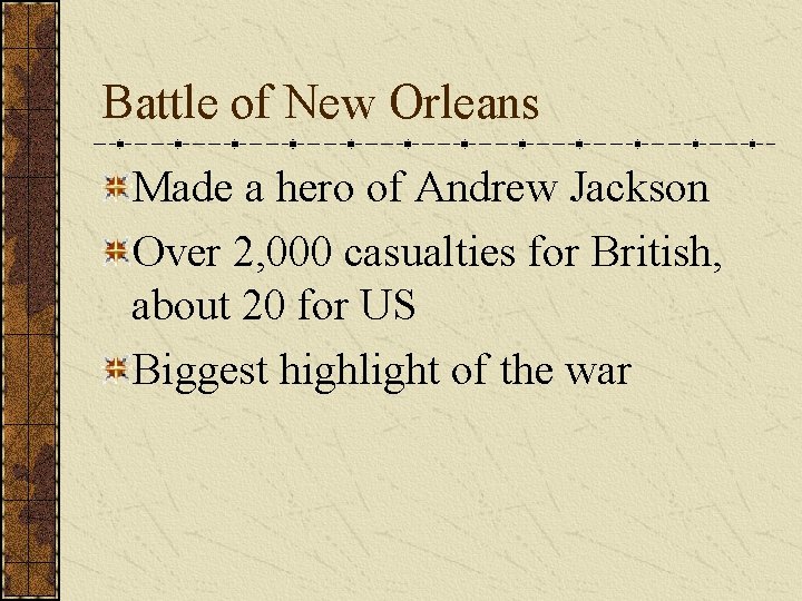 Battle of New Orleans Made a hero of Andrew Jackson Over 2, 000 casualties