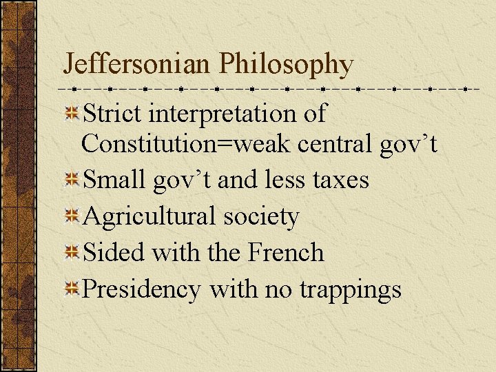 Jeffersonian Philosophy Strict interpretation of Constitution=weak central gov’t Small gov’t and less taxes Agricultural